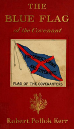 The blue flag; or, The Covenanters who contended for "Christ's crown and covenant"_cover