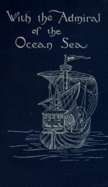 With the admiral of the ocean sea : a narrative of the first voyage to the western world, drawn mainly from the diary of Christopher Columbus_cover