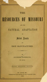 The resources of Missouri, and The natural adaptation of St. Louis to iron manufactures_cover