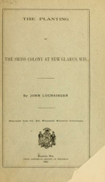 The planting of the Swiss colony at New Glarus, Wis. .._cover