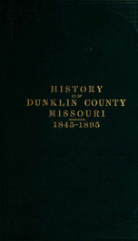 History of Dunklin County, Mo., 1845-1895 Embracing an historical account of the towns and post-villages of Clarkton, Cotton Plant, Cardwell, Caruth ... [etc.] Including a department devoted to the description of the early appearance, settlement, developm_cover