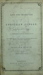 The life and character of Adoniram Judson, late missionary to Burmah : a commemorative discourse delivered before the American Baptist Missionary Union, in Boston, May 15, 1851_cover