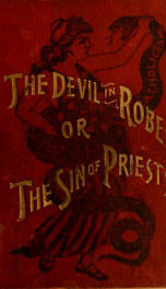 The Devil in robes, or the sin of priests : the gory hand of Catholicism stayed. The prayers of protestants heard..._cover