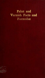 Paint and varnish facts and formulae : a hand book for the maker, dealer and user of paints and varnishes_cover