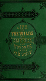 Life in the wilds of America, and wonders of the West in and beyond the bounds of civilization .._cover