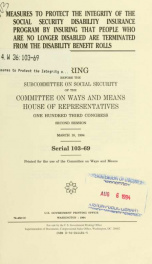 Measures to protect the integrity of the Social Security Diasability Insurance Program by insuring that people who are no longer disabled are terminated from the disability benefit rolls : hearing before the Subcommittee on Social Security of the Committe_cover