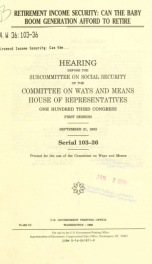 Retirement income security : can the baby boom generation afford to retire : hearing before the Subcommittee on Social Security of the Committee on Ways and Means, House of Representatives, One Hundred Third Congress, first session, September 21, 1993_cover