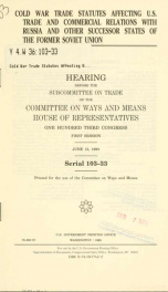Cold War trade statutes affecting U.S. trade and commercial relations with Russia and other successor states of the former Soviet Union : hearing before the Subcommittee on Trade of the Committee on Ways and Means, House of Representatives, One Hundred Th_cover