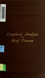 Graphics for engineers, architects, and builders; a manual for designers, and a text-book for technical schools. Trusses and arches analyzed and discussed by graphical methods 1_cover