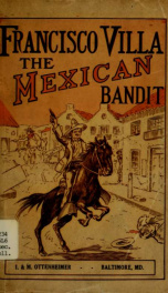 The life and history of Francisco Villa, the Mexican Bandit_cover