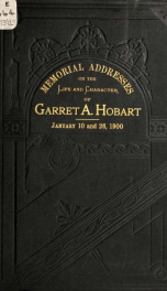 Memorial addresses on the life and character of Garret A. Hobart, late Vice-President of the United States_cover