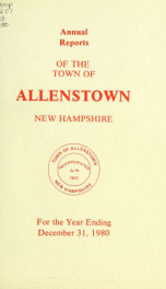 Annual reports of the selectmen, treasurer, and superintending school committee, of the Town of Allenstown, for the year ending . 1980_cover