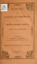 Madison, the Capital of Wisconsin: its growth. progress, condition, wants and capabilities_cover