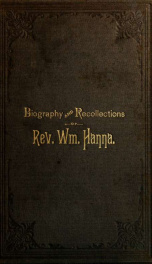 Biography and recollections of Rev. William Hanna, from the year 1826 to year 1880_cover
