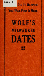 Wolf's book of Milwaukee dates; a condensed history of Milwaukee_cover