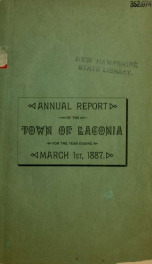 Annual report of the treasurer, selectmen and school committee of the Town of Laconia, for the year ending . 1887_cover