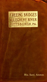 Report of the Special Committee on Free Bridges, giving a review of the work of the committee towards securing the freeing of the bridges across the Allegehny River_cover