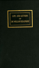 Life and letters of Dr. William Beaumont, including hitherto unpublished data concerning the case of Alexis St. Martin_cover