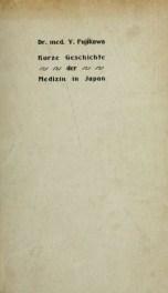 Geschichte der Medizin in Japan. Kurzgefasste Darstellung der Entwicklung der japanischen Medizin mit besonderer Berucksichtigung der Einfuhrung der europaischen Heilkunde in Japan_cover