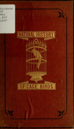 The natural history of cage birds; their management, habits, food, diseases, treatment, breeding, and the methods of catching them_cover