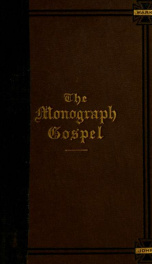 The monograph Gospel : being the four Gospels arranged in one continuous narrative in the words of Scripture, without omission of fact or repetition of statement_cover
