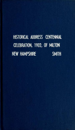 Historical address delivered at the centennial celebration, August 30, 1902, of the town of Milton, New Hampshire_cover