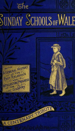 The Sunday schools of Wales : their origin, progress, peculiarities, & prospects; with introductory chapters on the religious and intellectual state of the country from the Reformation to the beginning of the nineteenth century, containing an account of t_cover