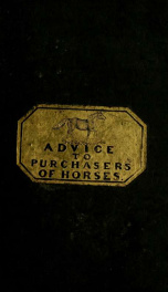 Advice to purchasers of horses : being a short and familiar treatise on the external conformation of the horse : the nature of soundness & unsoundness : and the laws relating to sale and warranty_cover