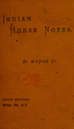 Indian horse notes : an epitome of useful information arranged for ready reference on emergencies specially adapted for officers and country residents : all the technical terms explained and simplest remedies selected_cover