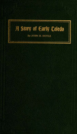 A story of early Toledo; historical facts and incidents of the early days of the city and environs_cover