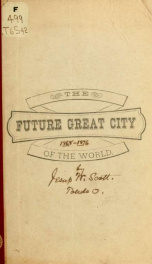 A presentation of causes tending to fix the position of the future great city of the world in the central plain of North America: showing that the centre of the world's commerce, now represented by the city of London, is moving westward to the city of New_cover