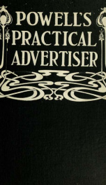 Powell's practical advertiser : a practical work for advertising writers and business men, with instruction on planning, preparing, placing and managing modern publicity_cover