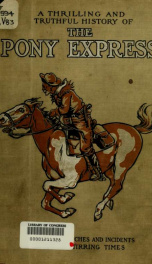 A thrilling and truthful history of the pony express; or, Blazing the westward way, and other sketches and incidents of those stirring times_cover