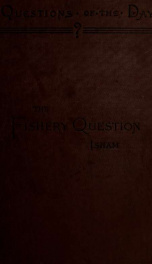 The fishery question; its origin, history and present situation, with a map of the Anglo-American fishing grounds and a short bibliography_cover