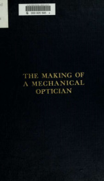 The making of a mechanical optician : a treatise on the equipment and mechanical work of optometrists and opticians_cover