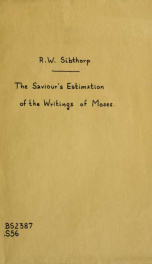 The Saviour's estimation of the writings of Moses, shewn in his own use of them : a sermon, preached at St. Anne's Bedehouse chapel, Lincoln, on Sunday, November 23rd, 1862_cover