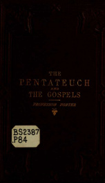 The Pentateuch and the gospels : a statement of Our Lord's testimony to the mosaic authorship, historic truth, and divine authority of the Pentateuch_cover