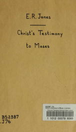 Christ's testimony to Moses : a sermon preached in the parish church of St. Anne, Limehouse, on Sunday, Nov. 16th, 1862, with reference to Bishop Colenso's work on the Pentateuch_cover