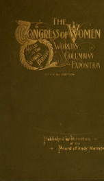 The Congress of women : held in the Woman's Building, World's Columbian Exposition, Chicago, U.S.A., 1893, with portraits, biographies and addresses_cover