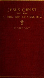 Jesus Christ and the Christian character; an examination of the teaching of Jesus in its relation to some of the moral problems of personal life_cover