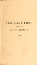 School laws of Illinois-- 1869 : an act to establish and maintain a system of free schools, approved February 16, 1865 : together with the amendatory acts of 1867 and 1869_cover