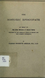 The historic episcopate : an essay on the four articles of church unity proposed by the American House of Bishops and The Lambeth Conference_cover