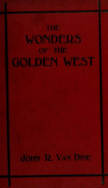 The wonders of the golden West; being a graphic elucidation of a thousand marvelous spectacles witnessed in crossing the continent in a palace car .._cover