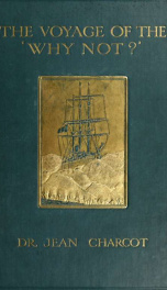 The voyage of the Why not?' in the Antarctic; the journal of the second French South polar expedition, 1908-1910_cover