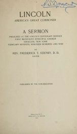 Lincoln, America's great commoner; a sermon preached at the Lincoln centenary service, First Methodist Episcopal Church, Syracuse, New York, February 7, 1909 .._cover