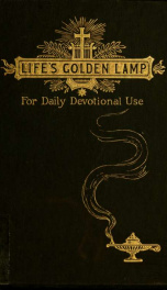 Life's golden lamp for daily devotional use : A treasury of texts from the very words of Christ, with comments thereon by as many ministers of the Gospel as there are days in the year; autograph of each contributor; suggestive scripture heading and approp_cover