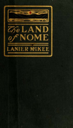 The land of Nome; a narrative sketch of the rush to our Bering Sea gold-fields, the country, its mines and its people, and the history of a great conspiracy 1900-1901_cover