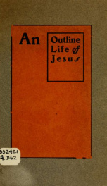 An outline life of Jesus : a brief statement of the events in the earthly life of Jesus : given in chronological order without comment or discussion_cover