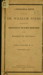 A biographical sketch of the late Dr. William Jones, read before the Association of the oldest inhabitants of the District of Columbia_cover