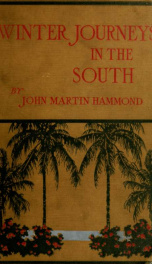 Winter journeys in the South; pen and camera impressions of men, manners, women, and things all the way from the blue Gulf and New Orleans through fashionable Florida palms to the pines of Virginia_cover